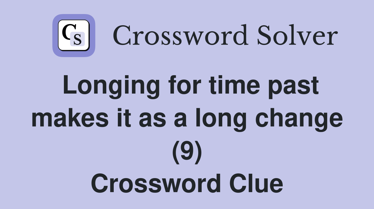 Longing for time past makes it as a long change (9) Crossword Clue
